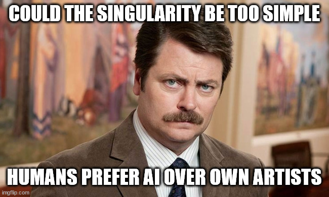 Does soul in creativity matter? | COULD THE SINGULARITY BE TOO SIMPLE; HUMANS PREFER AI OVER OWN ARTISTS | image tagged in i'm a simple man | made w/ Imgflip meme maker