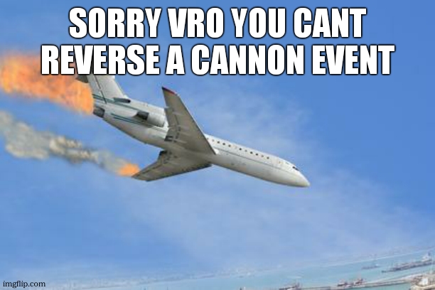 Crashing PLane | SORRY VRO YOU CANT REVERSE A CANNON EVENT | image tagged in crashing plane | made w/ Imgflip meme maker