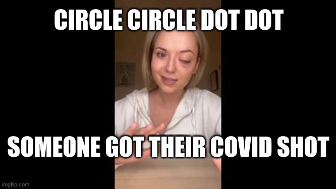 CIRCLE CIRCLE DOT DOT; SOMEONE GOT THEIR COVID SHOT | made w/ Imgflip meme maker