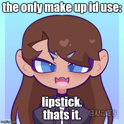 picre | the only make up id use:; lipstick.
thats it. | image tagged in picre | made w/ Imgflip meme maker