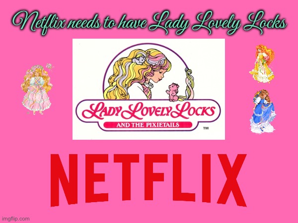 Petition for Netflix (Lady Lovely Locks) | Netflix needs to have Lady Lovely Locks | image tagged in netflix,80s,nostalgia,petition,protest,angry | made w/ Imgflip meme maker