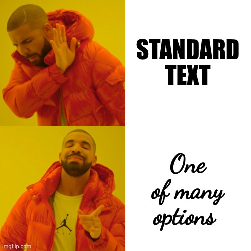 Drake Hotline Bling Meme | STANDARD
TEXT One of many options | image tagged in memes,drake hotline bling | made w/ Imgflip meme maker