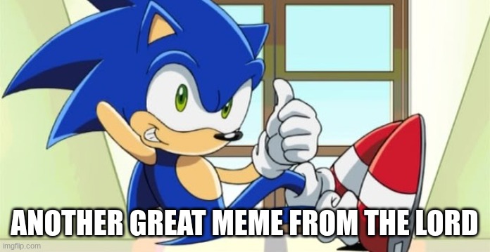 Sonic thumbs up | ANOTHER GREAT MEME FROM THE LORD | image tagged in sonic thumbs up | made w/ Imgflip meme maker