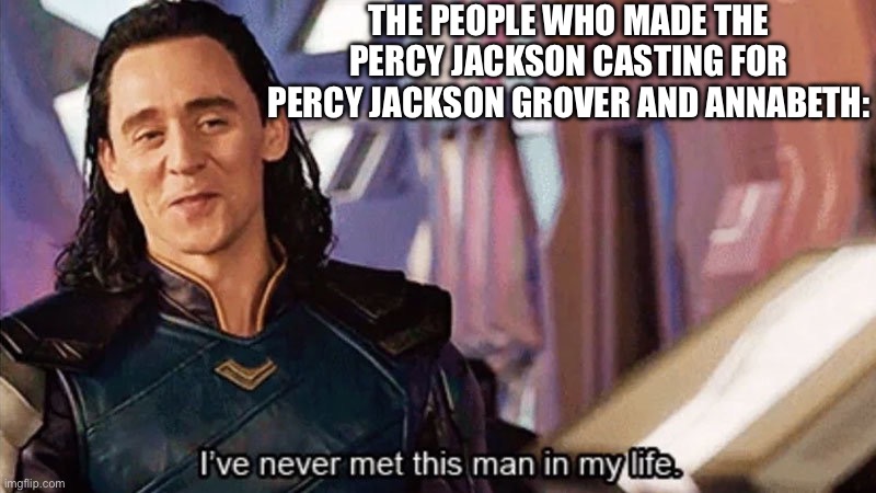 I Have Never Met This Man In My Life | THE PEOPLE WHO MADE THE PERCY JACKSON CASTING FOR PERCY JACKSON GROVER AND ANNABETH: | image tagged in i have never met this man in my life | made w/ Imgflip meme maker