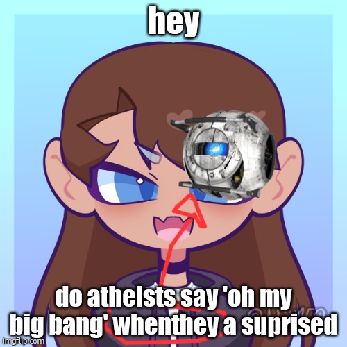 1/10. Would not fuck the ball. | hey; do atheists say 'oh my big bang' whenthey a suprised | image tagged in picre | made w/ Imgflip meme maker