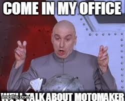 Dr Evil Laser Meme | COME IN MY OFFICE WE'LL TALK ABOUT MOTOMAKER | image tagged in memes,dr evil laser | made w/ Imgflip meme maker