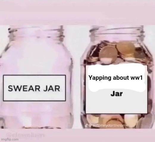 x jar | Yapping about ww1 | image tagged in x jar | made w/ Imgflip meme maker