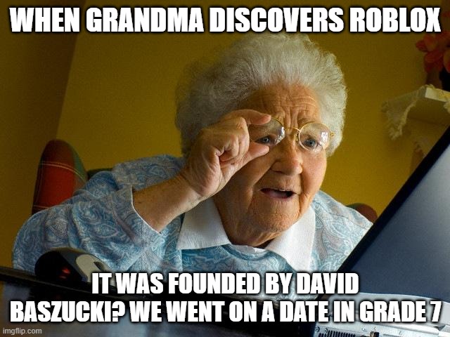 BREH | WHEN GRANDMA DISCOVERS ROBLOX; IT WAS FOUNDED BY DAVID BASZUCKI? WE WENT ON A DATE IN GRADE 7 | image tagged in memes,grandma finds the internet | made w/ Imgflip meme maker