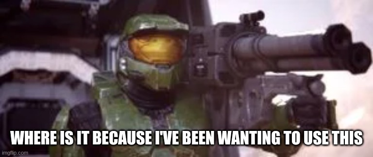 WHERE IS IT BECAUSE I'VE BEEN WANTING TO USE THIS | made w/ Imgflip meme maker