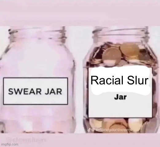 x jar | Racial Slur | image tagged in x jar | made w/ Imgflip meme maker