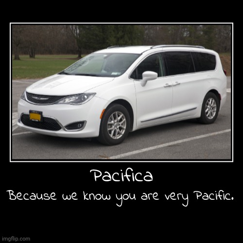 Pacifica | Pacifica | Because we know you are very Pacific. | image tagged in funny,demotivationals | made w/ Imgflip demotivational maker