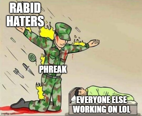 Soldier protecting sleeping child | RABID HATERS; PHREAK; EVERYONE ELSE WORKING ON LOL | image tagged in soldier protecting sleeping child | made w/ Imgflip meme maker