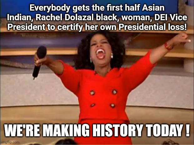 Oprah You Get A Meme | Everybody gets the first half Asian Indian, Rachel Dolazal black, woman, DEI Vice President to certify her own Presidential loss! WE'RE MAKI | image tagged in memes,oprah you get a | made w/ Imgflip meme maker