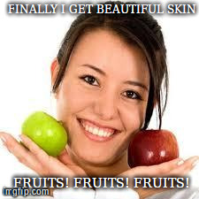 FINALLY I GET BEAUTIFUL SKIN  FRUITS! FRUITS! FRUITS! | image tagged in beautiful skin | made w/ Imgflip meme maker