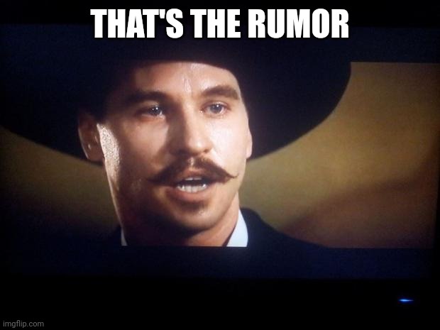 Doc Holliday | THAT'S THE RUMOR | image tagged in doc holliday | made w/ Imgflip meme maker