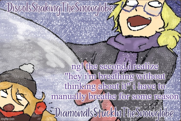 Diamond and Disco Winter Temp :P | ngl the second i realize "hey i'm breathing without thinking about it" i have to manually breathe for some reason | image tagged in diamond and disco winter temp p | made w/ Imgflip meme maker