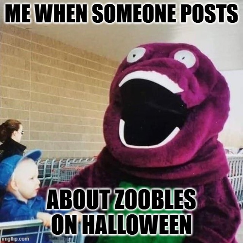 Barney Zoobles halloween meme | ME WHEN SOMEONE POSTS; ABOUT ZOOBLES ON HALLOWEEN | image tagged in cursed barney,zoobles,halloween | made w/ Imgflip meme maker