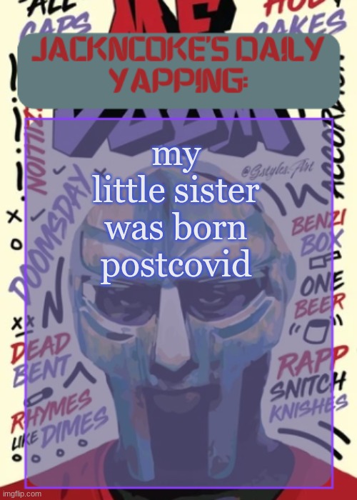 JackNCoke | my little sister was born postcovid | image tagged in jackncoke | made w/ Imgflip meme maker