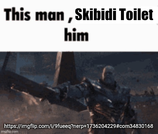 This man, _____ him | Skibidi Toilet; https://imgflip.com/i/9fueeq?nerp=1736204229#com34830168 | image tagged in this man _____ him | made w/ Imgflip meme maker