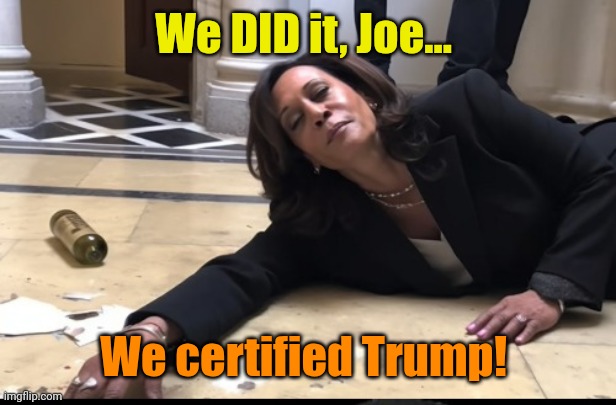 She's not as think as you drunk she is! | We DID it, Joe... We certified Trump! | image tagged in drunk kamala | made w/ Imgflip meme maker