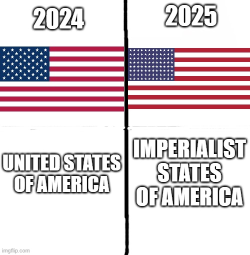 Blank Starter Pack | 2024; 2025; UNITED STATES OF AMERICA; IMPERIALIST STATES OF AMERICA | image tagged in memes,blank starter pack,usa,imperialism,donald trump | made w/ Imgflip meme maker