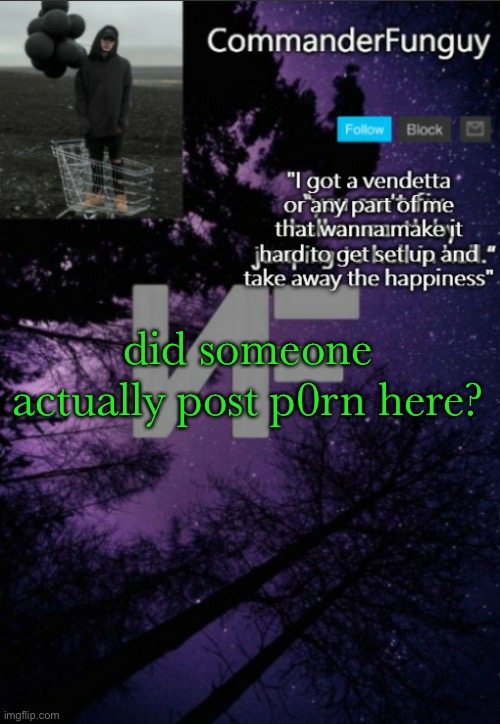 . | did someone actually post p0rn here? | image tagged in commanderfunguy nf template thx yachi | made w/ Imgflip meme maker