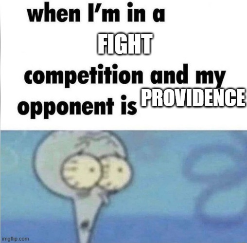 nothing to say here | FIGHT; PROVIDENCE | image tagged in whe i'm in a competition and my opponent is | made w/ Imgflip meme maker