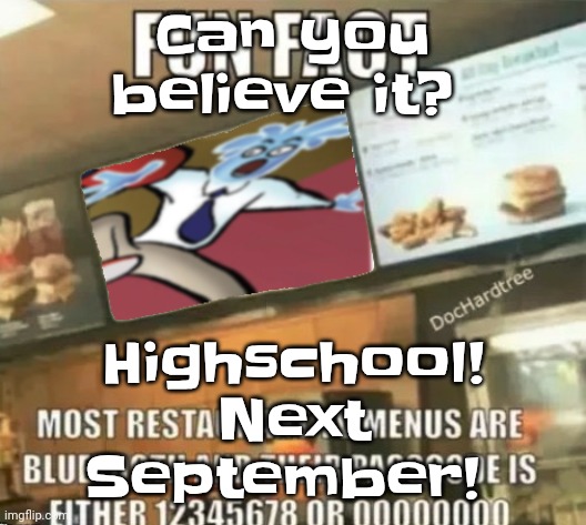 I'm getting old | Highschool! Next September! Can you believe it? | image tagged in fun fact | made w/ Imgflip meme maker