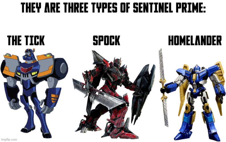 Sentinel Prime | THEY ARE THREE TYPES OF SENTINEL PRIME:; THE TICK                  SPOCK                  HOMELANDER | image tagged in transformers,the boys,star trek,memes,funny | made w/ Imgflip meme maker