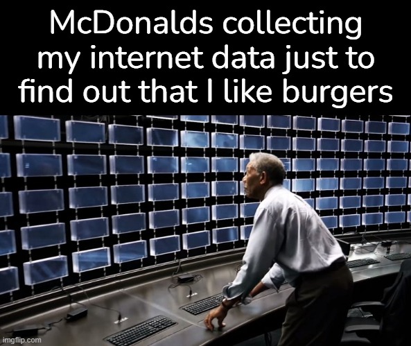 "Data suggests that they get hungry 3 times a day, usually between the hours of 7am, 12pm and 6pm." | McDonalds collecting my internet data just to find out that I like burgers | image tagged in memez,mcdonalds,interwebz,why are you reading the tags,hope you have a great day though | made w/ Imgflip meme maker