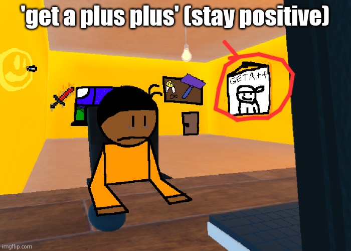 *uncomfort* | 'get a plus plus' (stay positive) | image tagged in uncomfort | made w/ Imgflip meme maker