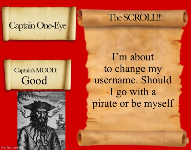 I can’t make decisions | I’m about to change my username. Should I go with a pirate or be myself; Good | image tagged in captain one-eye template | made w/ Imgflip meme maker