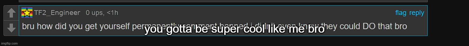 you gotta be super cool like me bro | made w/ Imgflip meme maker