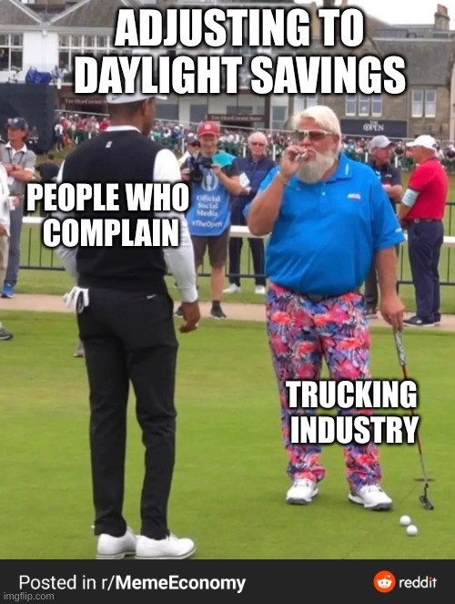 Golf cigarette guy | ADJUSTING TO
 DAYLIGHT SAVINGS; PEOPLE WHO 
COMPLAIN; TRUCKING 
INDUSTRY | image tagged in golf cigarette guy,trucking,daylight savings time | made w/ Imgflip meme maker