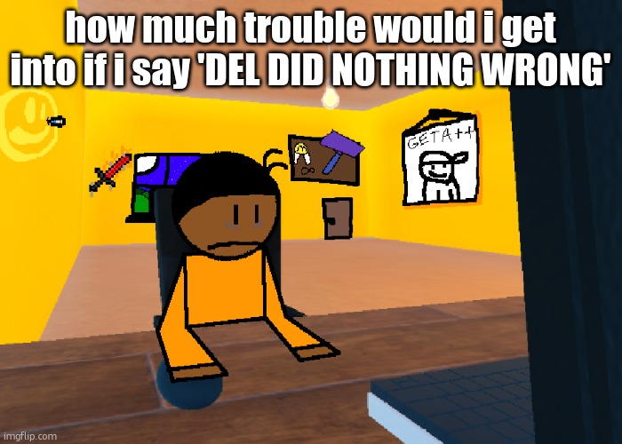 *uncomfort* | how much trouble would i get into if i say 'DEL DID NOTHING WRONG' | image tagged in uncomfort | made w/ Imgflip meme maker