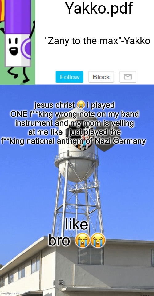 shit was NOT that deep | jesus christ 😭 i played ONE f**king wrong note on my band instrument and my mom is yelling at me like I just played the f**king national anthem of Nazi Germany; like bro 😭😭 | image tagged in yakko temp | made w/ Imgflip meme maker