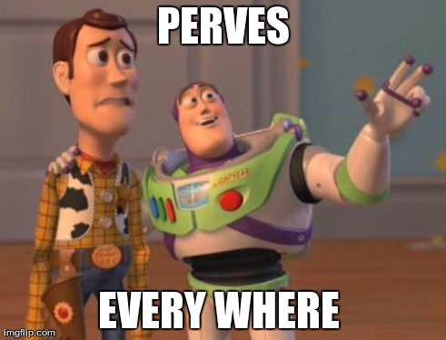 X, X Everywhere Meme | PERVES EVERY WHERE
 | image tagged in memes,x x everywhere | made w/ Imgflip meme maker