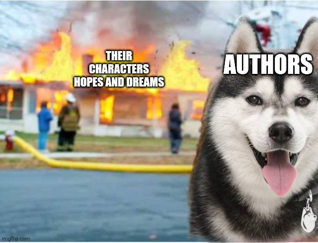 SIBERIAN HUSKY BURNED THE HOUSE DOWN | THEIR CHARACTERS HOPES AND DREAMS; AUTHORS | image tagged in siberian husky burned the house down | made w/ Imgflip meme maker