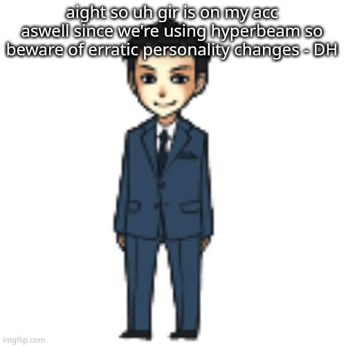 Moriarty but a shimeji | aight so uh gir is on my acc aswell since we're using hyperbeam so beware of erratic personality changes - DH | image tagged in moriarty but a shimeji | made w/ Imgflip meme maker