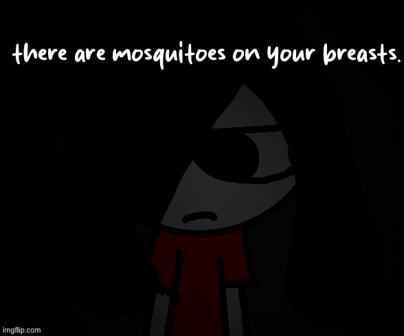 there are mosquitoes on your breasts | image tagged in there are mosquitoes on your breasts | made w/ Imgflip meme maker