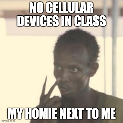 Look At Me Meme | NO CELLULAR DEVICES IN CLASS; MY HOMIE NEXT TO ME | image tagged in memes,look at me | made w/ Imgflip meme maker