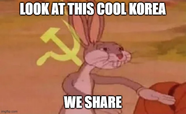 Bugs bunny communist | LOOK AT THIS COOL KOREA; WE SHARE | image tagged in bugs bunny communist | made w/ Imgflip meme maker