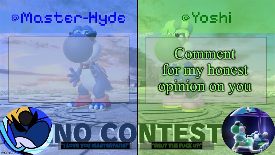 Totally not copying potassium | Comment for my honest opinion on you | image tagged in yoshi master-hyde | made w/ Imgflip meme maker