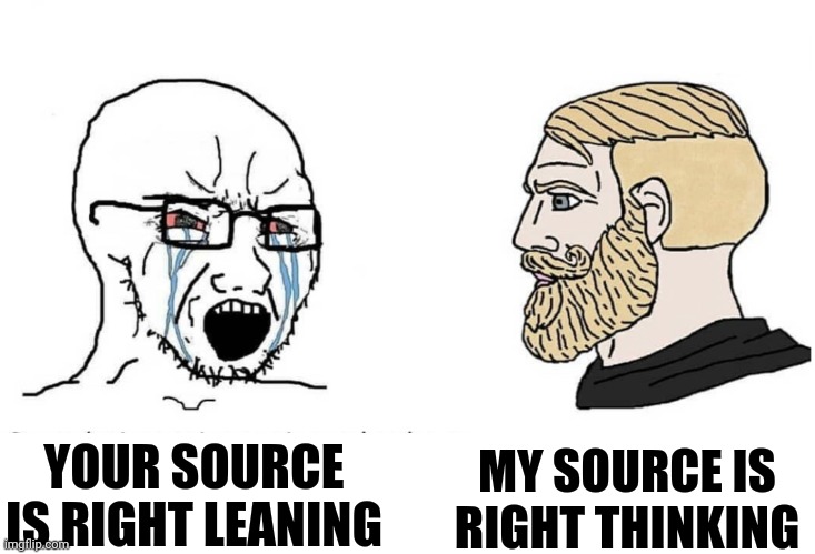 Soyboy Vs Yes Chad | YOUR SOURCE IS RIGHT LEANING MY SOURCE IS RIGHT THINKING | image tagged in soyboy vs yes chad | made w/ Imgflip meme maker