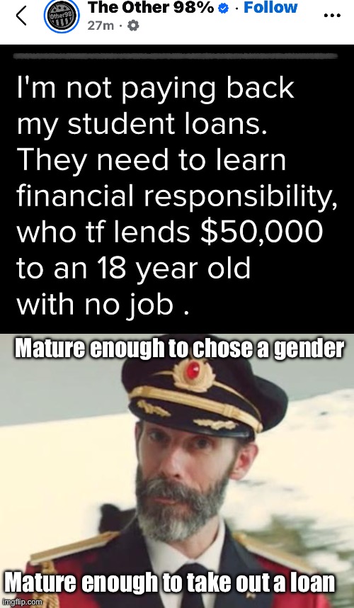 Mature? | Mature enough to chose a gender; Mature enough to take out a loan | image tagged in captain obvious,politics lol,memes | made w/ Imgflip meme maker