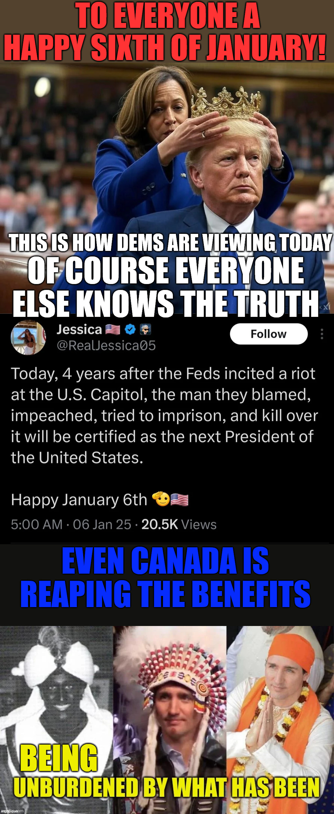 Even Canada is reaping the benefits of the Trump election win. | TO EVERYONE A HAPPY SIXTH OF JANUARY! THIS IS HOW DEMS ARE VIEWING TODAY; OF COURSE EVERYONE ELSE KNOWS THE TRUTH; EVEN CANADA IS REAPING THE BENEFITS; BEING | image tagged in poor triggered libs,everyone else knows the truth | made w/ Imgflip meme maker