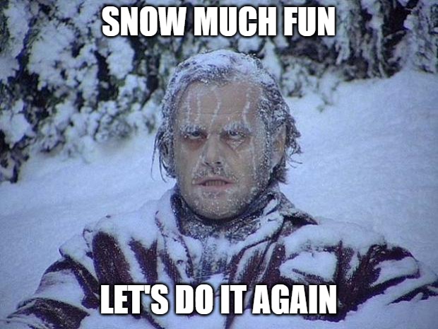 Jack Nicholson The Shining Snow | SNOW MUCH FUN; LET'S DO IT AGAIN | image tagged in memes,jack nicholson the shining snow | made w/ Imgflip meme maker