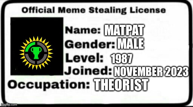 Meme Stealing License | MATPAT; MALE; 1987; NOVEMBER 2023; THEORIST | image tagged in meme stealing license | made w/ Imgflip meme maker