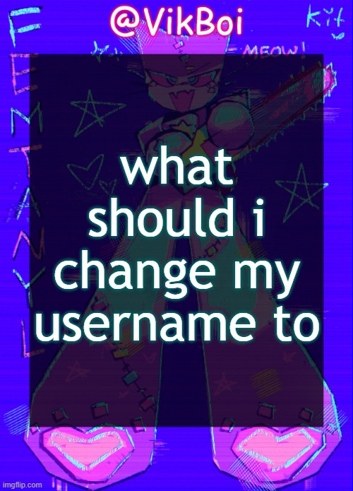 Vik femtanyl Announcement Temp | what should i change my username to | image tagged in vikboi femtanyl announcement temp | made w/ Imgflip meme maker