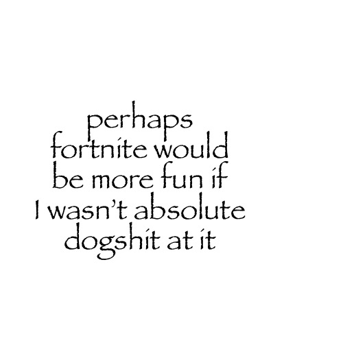 perhaps fortnite would be more fun if I wasn’t absolute dogshit at it | made w/ Imgflip meme maker